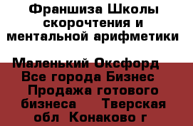 Франшиза Школы скорочтения и ментальной арифметики «Маленький Оксфорд» - Все города Бизнес » Продажа готового бизнеса   . Тверская обл.,Конаково г.